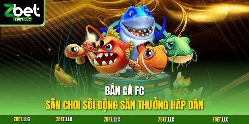 Bắn cá FC - Sân chơi sôi động săn thưởng hấp dẫn