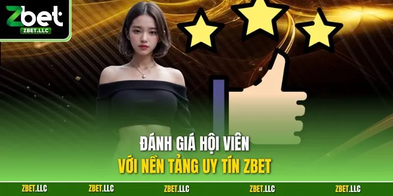 Đánh giá hội viên với nền tảng uy tín Zbet