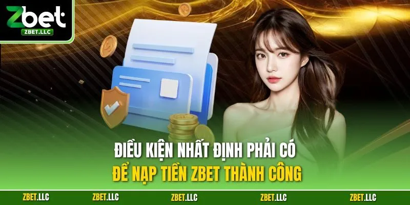 Điều kiện nhất định phải có để nạp tiền Zbet thành công