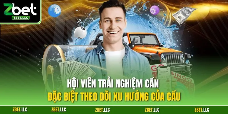 Hội viên trải nghiệm cần đặc biệt theo dõi xu hướng của cầu