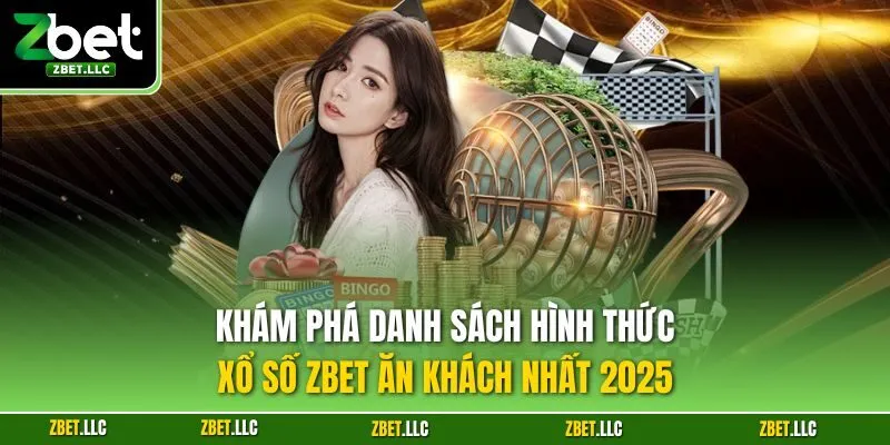 Khám phá danh sách hình thức xổ số Zbet ăn khách nhất 2025
