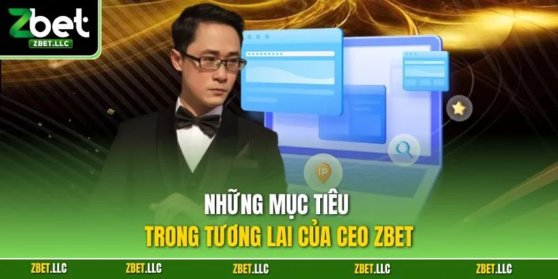 Những mục tiêu trong tương lai của CEO Zbet