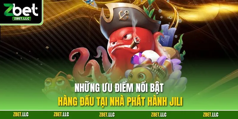 Những ưu điểm nổi bật hàng đầu tại nhà phát hành Jili