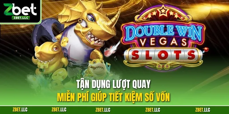 Tận dụng lượt quay miễn phí giúp tiết kiệm số vốn