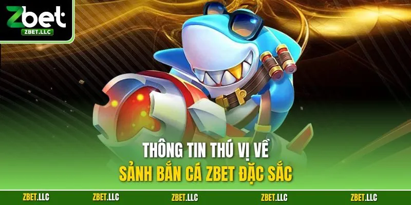 Thông tin thú vị về sảnh bắn cá Zbet đặc sắc